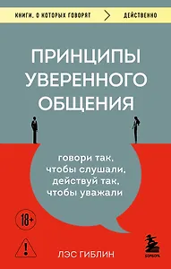 Принципы уверенного общения. Говори так, чтобы слушали, действуй так, чтобы уважали