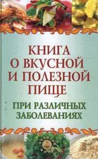 Книга о вкусной и полезной пище при различных заболеваниях (Золотой фонд). Плотникова Т. (Феникс) — 2153407 — 1