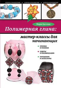 Полимерная глина : мастер-классы для начинающих