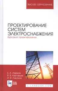 Проектирование систем электроснабжения. Курсовое проектирование. Учебное пособие