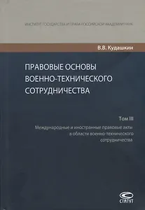 Правовые основы военно-технического сотрудничества. Том III. Международные и иностранные правовые акты в области военно-технического сотрудничества