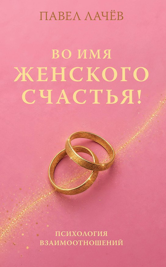 Книга Во имя женского счастья! Психология взаимоотношений (Павел Лачёв) — 1
