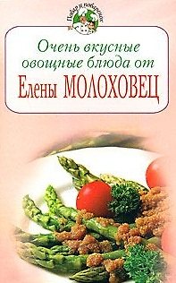 Книга Очень вкусные овощные блюда от Елены Молоховец (мягк) (Повар и поваренок). Молоховец Е. (Эксмо) (Елена Молоховец) — 1