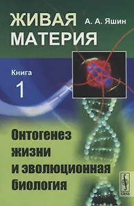 Живая материя. Книга 1. Онтогенез жизни и эволюционная биология