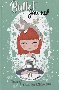 Bullet-Journal. 60 антистресс-техник. Планируй жизнь без напряжения!