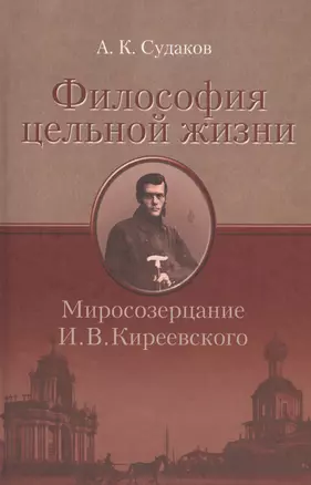 Философия цельной жизни. Миросозерцание И.В. Киреевского — 2546885 — 1