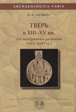 Тверь в XIII-XV вв. (по материалам раскопок 1993-1997 гг.) — 2733040 — 1