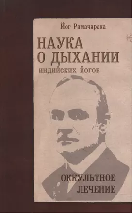 Наука о дыхании индийских йогов Оккультное лечение (9 изд) (м) Рамачарака — 2039582 — 1