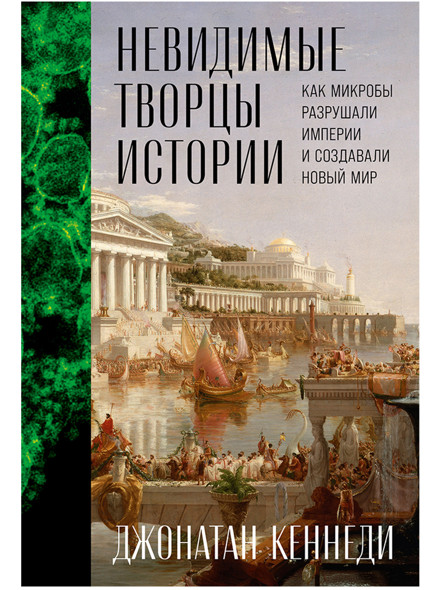 Невидимые творцы истории: Как микробы разрушали империи и создавали новый мир
