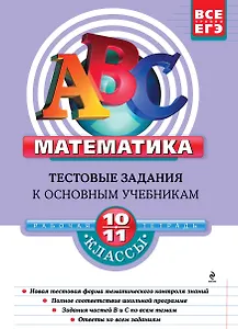 Математика: 10-11 классы. Тестовые задания к основным учебникам: рабочая тетрадь / (мягк)(АВС Все уровни ЕГЭ). Фирстова Н. (Эксмо)