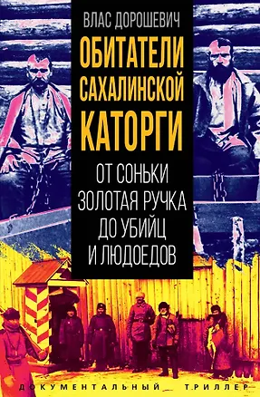 Книга Обитатели Сахалинской каторги. От Соньки Золотая Ручка до убийц и людоедов (Влас Дорошевич)