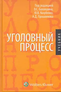 Уголовный процесс: учебник / Балакшин В., Козубенко Ю., Прошляков А. (КноРус)