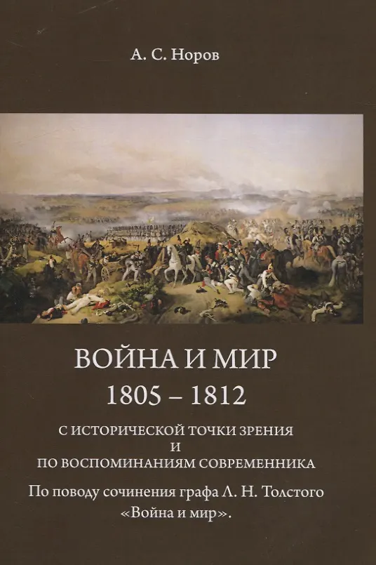 Книга Война и мир. 1805-1812 гг. С исторической точки зрения и по воспоминаниям современника. По поводу сочинения графа Л.Н. Толстого "Война и Мир" (Авраам Норов) — 1
