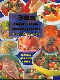 365 простых рецептов на любой вкус Готовим для всей семьи
