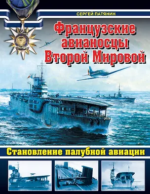 Книга Французские авианосцы Второй Мировой. Становление палубной авиации (Сергей Патянин)