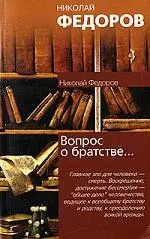 Вопрос о братстве, или родстве, о причинах небратского, неродственного т.е.немирного состояния мира и о средствах к восстановлению родства. Записка от — 2091453 — 1