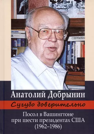 Сугубо доверительно. Посол в Вашингтоне при шести президентах США (1962–1986) — 2976269 — 1