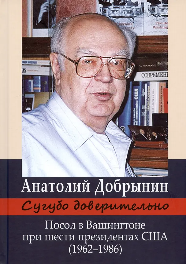 Книга Сугубо доверительно. Посол в Вашингтоне при шести президентах США (1962–1986) (Анатолий Добрынин) — 1