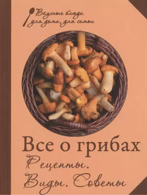 Все о грибах. Рецепты. Виды. Советы. — 2373205 — 1