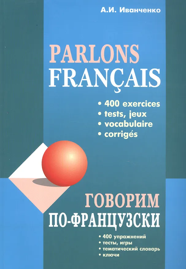 Книга Говорим по-французски: 400 упражнений, тесты, игры, тематический словарь, ключи (Анна Иванченко) — 1