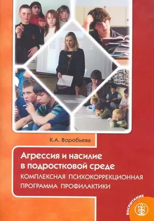 Агрессия и насилие в подростковой среде. Комплексная психокоррекционная программа профилактики / (мягк) (Дошкольное воспитание и обучение Выпуск 263). Воробьева К. (Школьная пресса) — 2265402 — 1