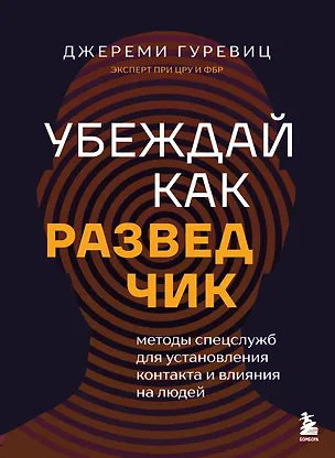 Книга Убеждай как разведчик. Методы спецслужб для установления контакта и влияния на людей (Джереми Гуревиц)