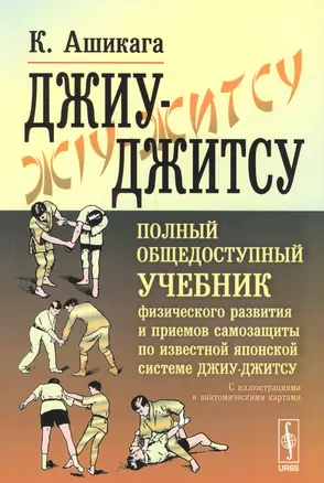 Джиу-джитсу: Полный общедоступный учебник физического развития и приемов самозащиты по известной японской системе джиу-джитсу — 2529480 — 1