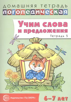 Домашняя логопедическая тетрадь: Учим слова и предложения. Для детей 6—7 лет. Тетрадь 5 — 2614237 — 1