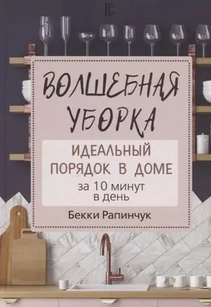 Волшебная уборка. Идеальный порядок в доме за 10 минут в день — 2666807 — 1