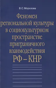 Феномен региональной культуры в социокультурном пространстве приграничного взаимодействия РФ-КНР: Монография