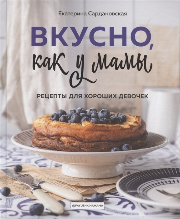 

Вкусно как у мамы. Рецепты для хороших девочек (с автографом)