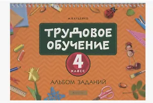 Книга Трудовое обучение. 4 класс. Альбом заданий (Михаил Кудейко)