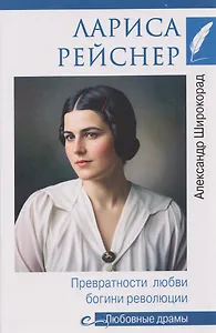 Лариса Рейснер. Превратности любви богини революции