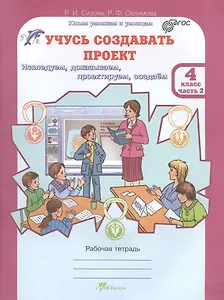 Учусь создавать проект. Исследуем, доказываем, проектируем, создаём. 4 класс. Рабочая тетрадь. В 2-х частях. Часть 2