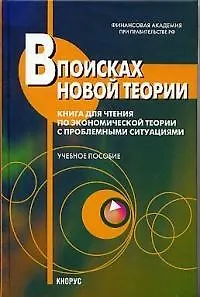 В поисках новой теории. Книга для чтения по экономической теории с проблемными ситуациями: Учебное п