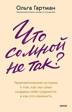 Книга Что со мной не так? Терапевтические истории о том, как мы сами создаем себе трудности и как это изменить (Ольга Гартман)