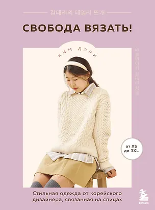 Книга Свобода вязать! Стильная одежда от корейского дизайнера, связанная на спицах (Дэри Ким)