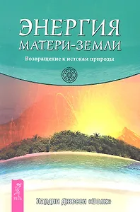 Энергия Матери-Земли. Возвращение к истокам природы