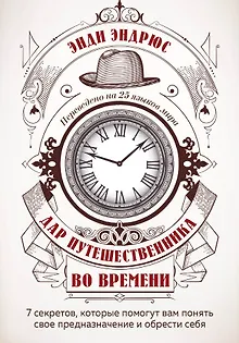 Дар путешественника во времени. 7 секретов, которые помогут вам понять свое предназначение и обрести себя