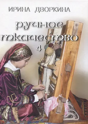 Книга Ручное ткачество. Практика. История. Современность. Том 4 (Ирина Дворкина)
