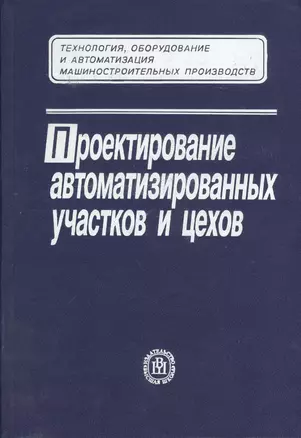 Проектирование автоматизированных участков и цехов. Издание третье, стереотипное — 2372452 — 1