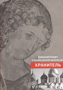 Алексей Комеч и судьбы русской архитектуры. Хранитель. Сборник статей А. Комеча и воспоминания о нем
