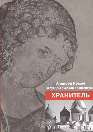 Алексей Комеч и судьбы русской архитектуры. Хранитель. Сборник статей А. Комеча и воспоминания о нем — 2533701 — 1