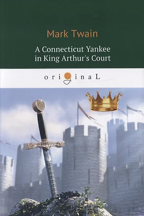 A Connecticut Yankee in King Arthurs Court = Янки из Коннектикута при дворе короля Артура: роман на англ. яз. — 2629896 — 1