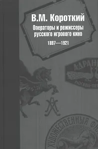 Операторы и режиссеры русского игрового кино 1897-1921. Биофильмографический справочник