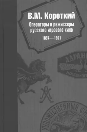 Операторы и режиссеры русского игрового кино 1897-1921. Биофильмографический справочник — 2545609 — 1