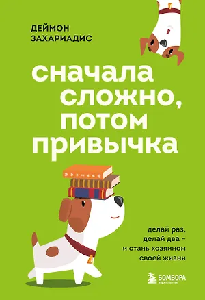 Книга Сначала сложно, потом привычка. Делай раз, делай два и стань хозяином своей жизни (Деймон Захариадис)