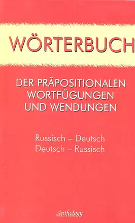 Worterbuch der Prapositionalen Wortfugungen und Wendungen=Словарь предложных сочетаний и устойчивых выражений: Русско-немецкий, немецко-русский — 2315145 — 1