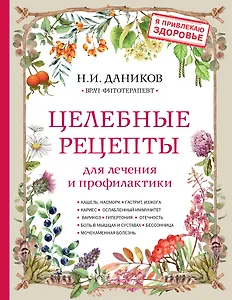 Целебные рецепты для лечения и профилактики. Энциклопедия народной медицины