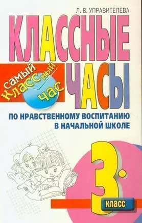 Классные часы по нравственному воспитанию в начальной школе. 3 класс / (мягк) (Самый классный час). Управителева Л. (АСТ) — 2200487 — 1